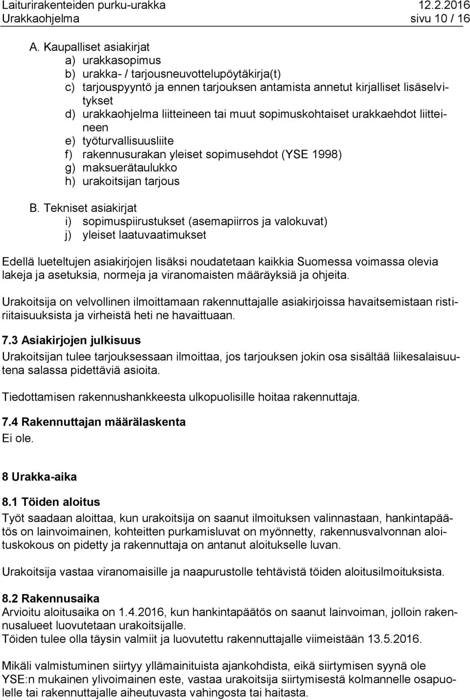 muut sopimuskohtaiset urakkaehdot liitteineen e) työturvallisuusliite f) rakennusurakan yleiset sopimusehdot (YSE 1998) g) maksuerätaulukko h) urakoitsijan tarjous B.
