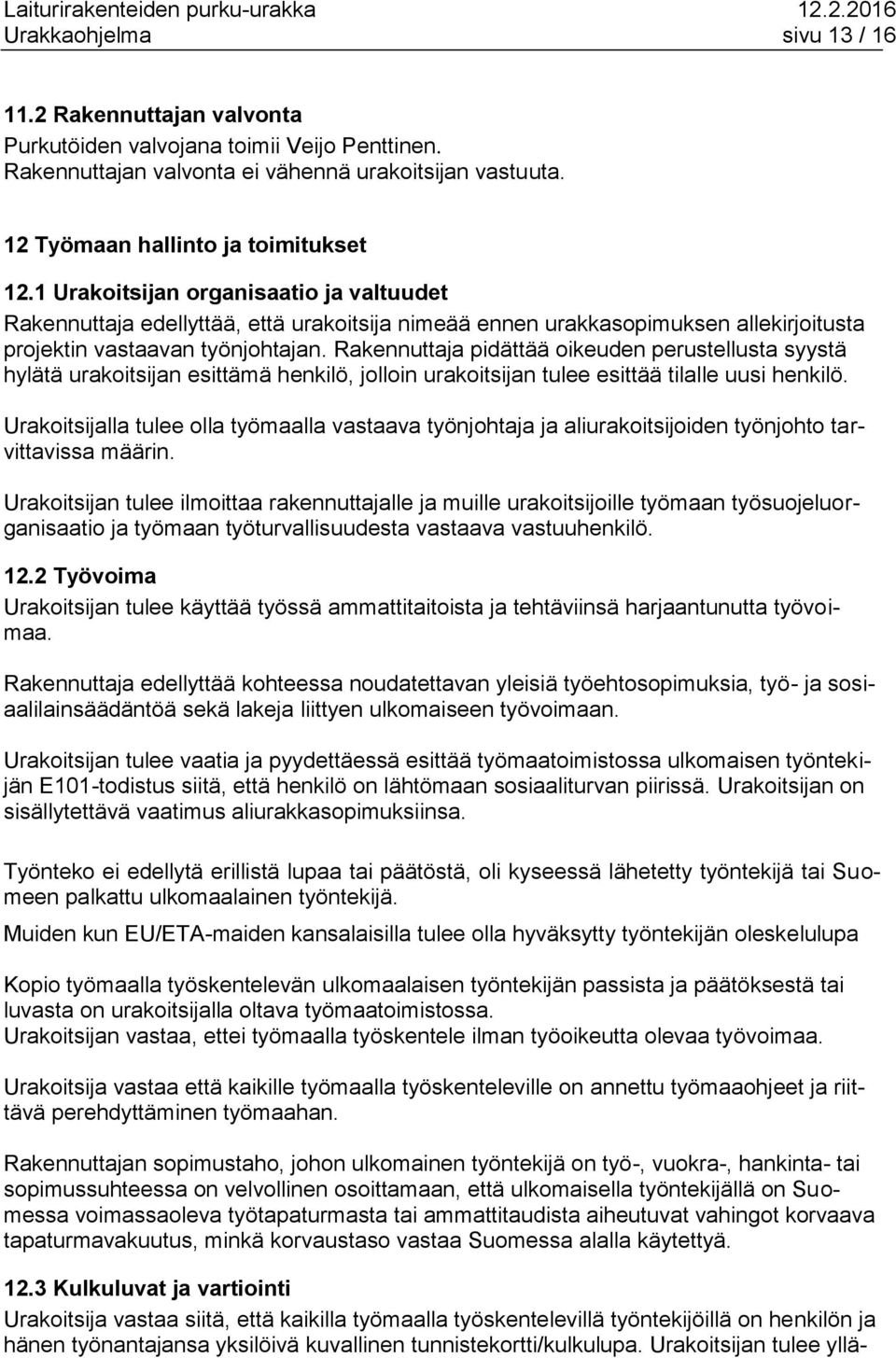 Rakennuttaja pidättää oikeuden perustellusta syystä hylätä urakoitsijan esittämä henkilö, jolloin urakoitsijan tulee esittää tilalle uusi henkilö.