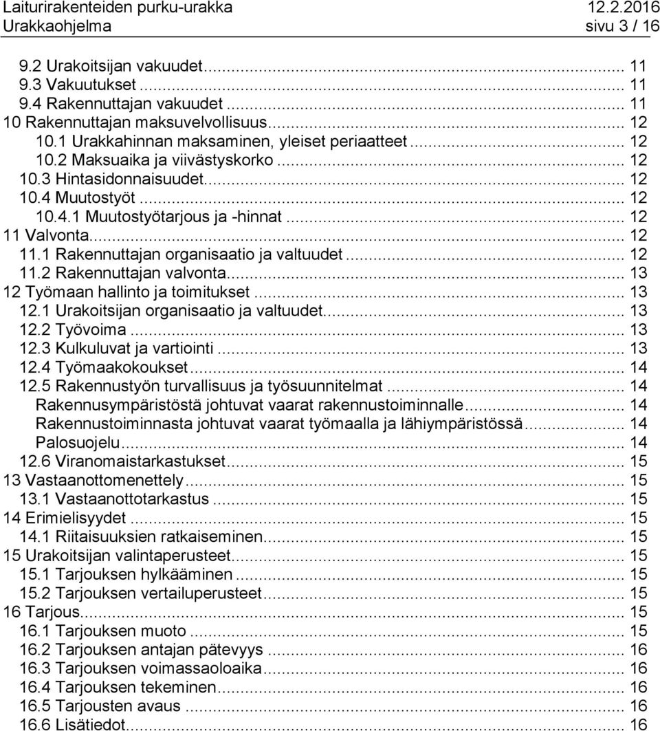 .. 12 11.1 Rakennuttajan organisaatio ja valtuudet... 12 11.2 Rakennuttajan valvonta... 13 12 Työmaan hallinto ja toimitukset... 13 12.1 Urakoitsijan organisaatio ja valtuudet... 13 12.2 Työvoima.