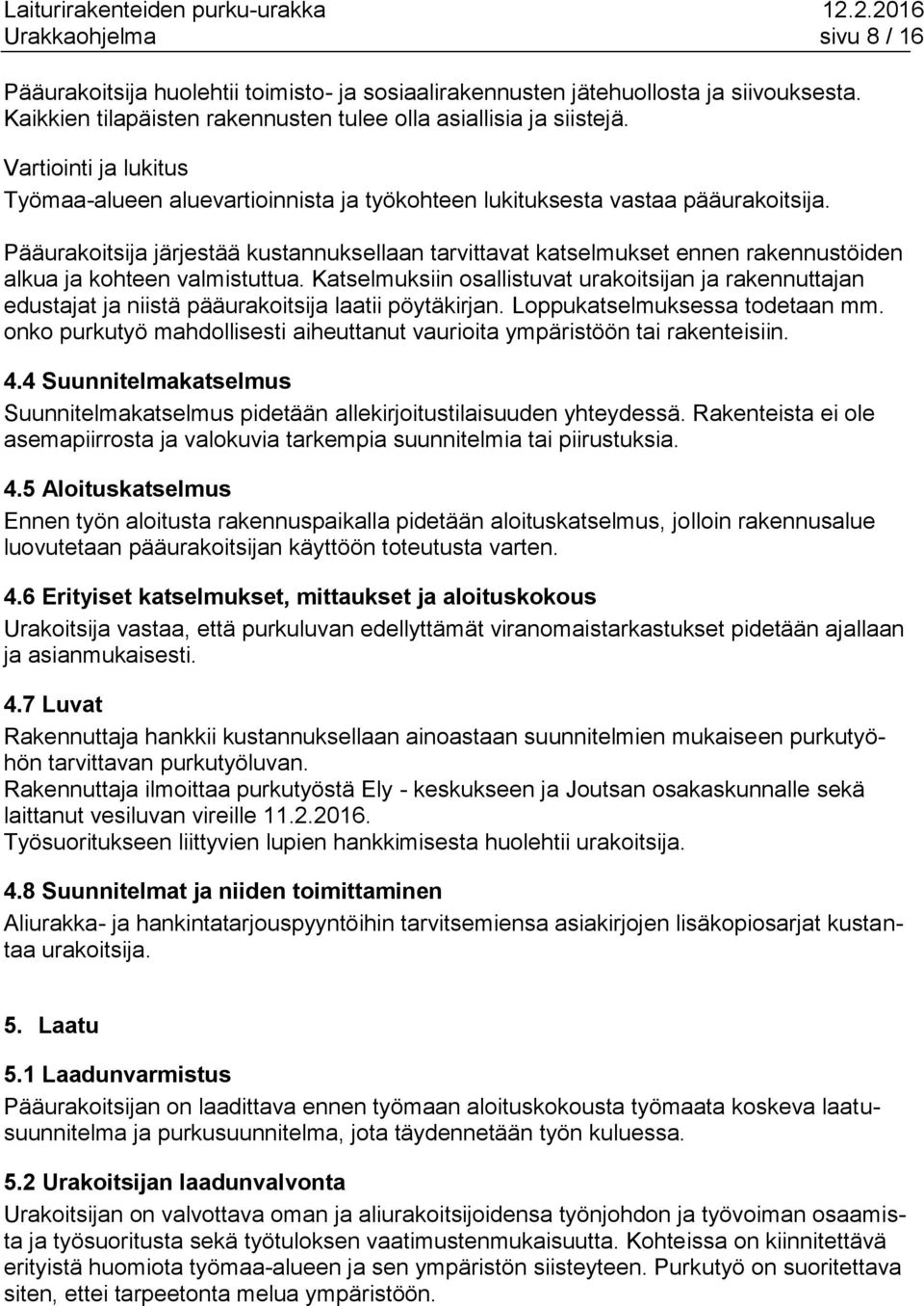 Pääurakoitsija järjestää kustannuksellaan tarvittavat katselmukset ennen rakennustöiden alkua ja kohteen valmistuttua.