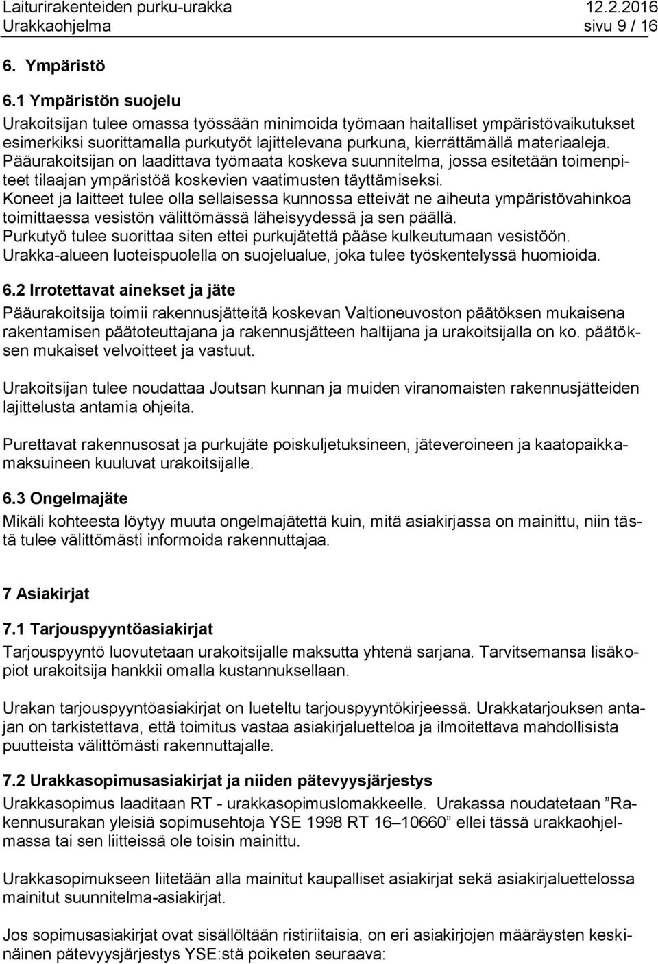 Pääurakoitsijan on laadittava työmaata koskeva suunnitelma, jossa esitetään toimenpiteet tilaajan ympäristöä koskevien vaatimusten täyttämiseksi.