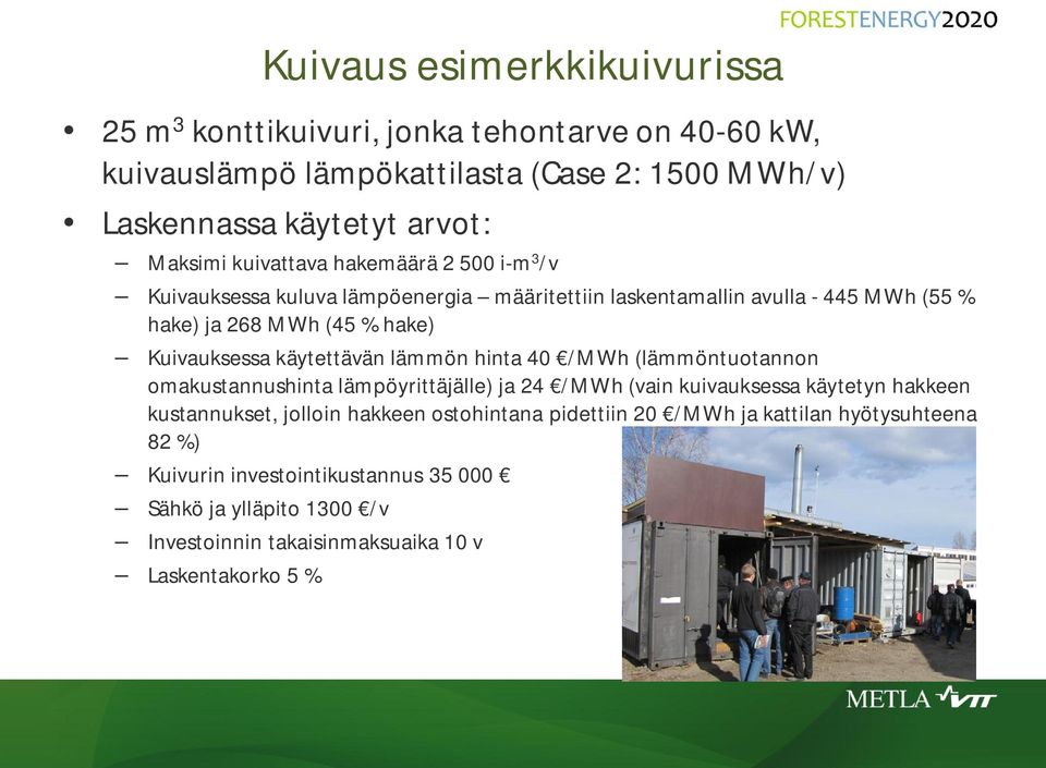 käytettävän lämmön hinta 40 /MWh (lämmöntuotannon omakustannushinta lämpöyrittäjälle) ja 24 /MWh (vain kuivauksessa käytetyn hakkeen kustannukset, jolloin hakkeen