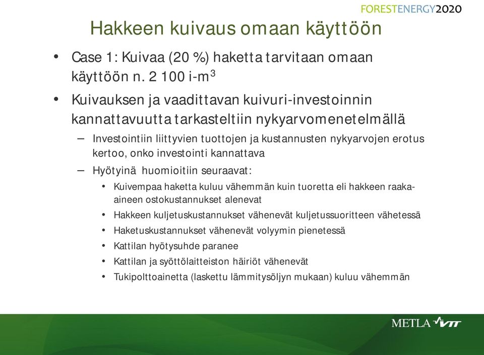 erotus kertoo, onko investointi kannattava Hyötyinä huomioitiin seuraavat: Kuivempaa haketta kuluu vähemmän kuin tuoretta eli hakkeen raakaaineen ostokustannukset alenevat