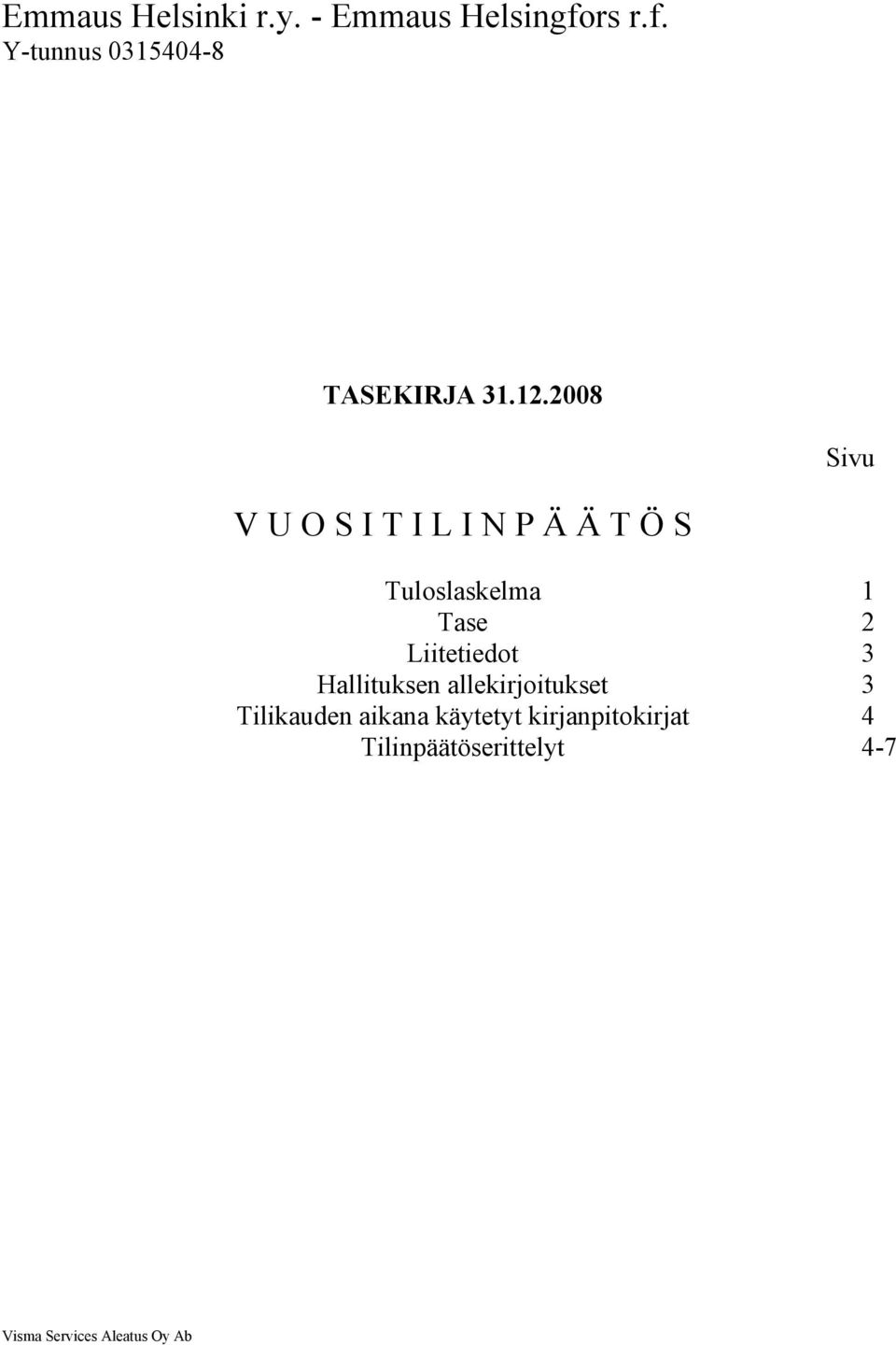 2008 Sivu V U O S I T I L I N P Ä Ä T Ö S Tuloslaskelma 1 Tase 2