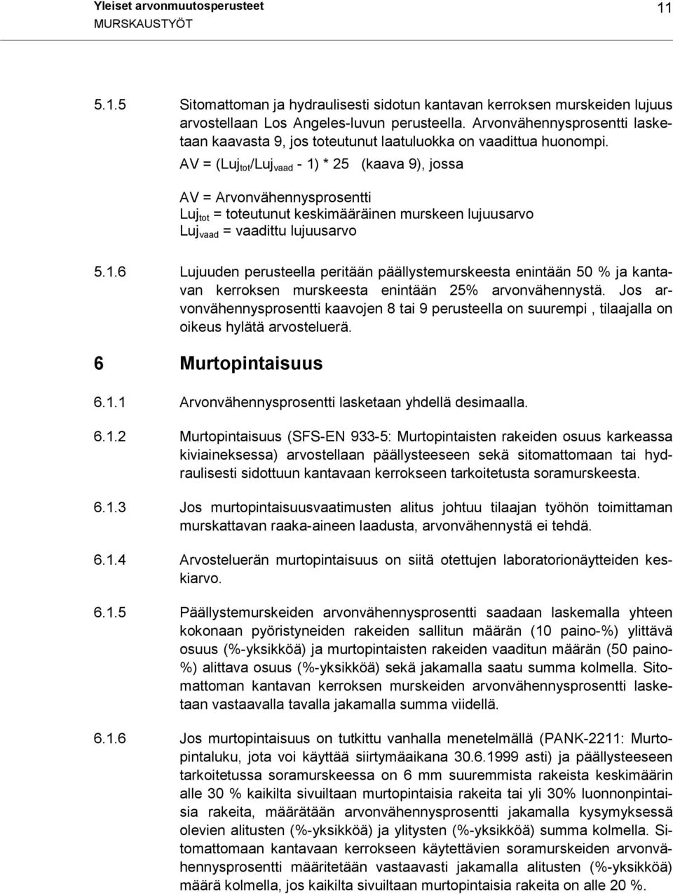 AV = (Luj tot /Luj vaad - 1) * 25 (kaava 9), jossa AV = Arvonvähennysprosentti Luj tot = toteutunut keskimääräinen murskeen lujuusarvo Luj vaad = vaadittu lujuusarvo 5.1.6 Lujuuden perusteella peritään päällystemurskeesta enintään 50 % ja kantavan kerroksen murskeesta enintään 25% arvonvähennystä.