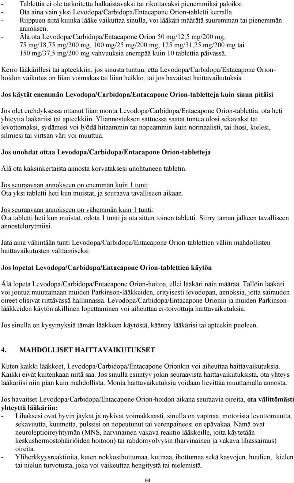 - Älä ota Levodopa/Carbidopa/Entacapone Orion 50 mg/12,5 mg/200 mg, 75 mg/18,75 mg/200 mg, 100 mg/25 mg/200 mg, 125 mg/31,25 mg/200 mg tai 150 mg/37,5 mg/200 mg vahvuuksia enempää kuin 10 tablettia