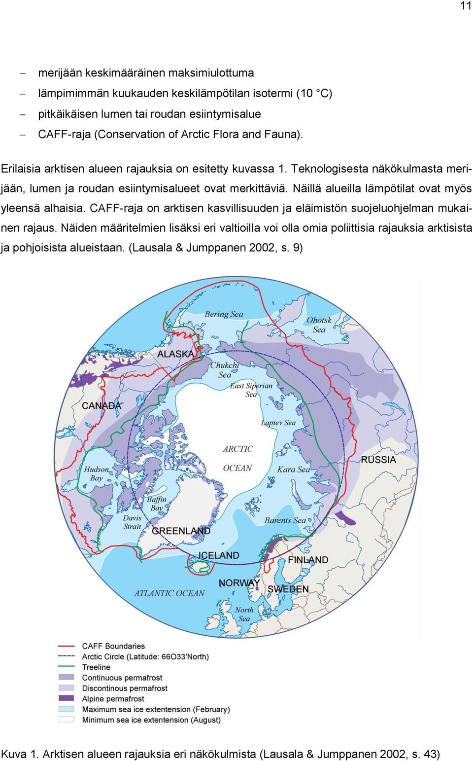 Näillä alueilla lämpötilat ovat myös yleensä alhaisia. CAFF-raja on arktisen kasvillisuuden ja eläimistön suojeluohjelman mukainen rajaus.
