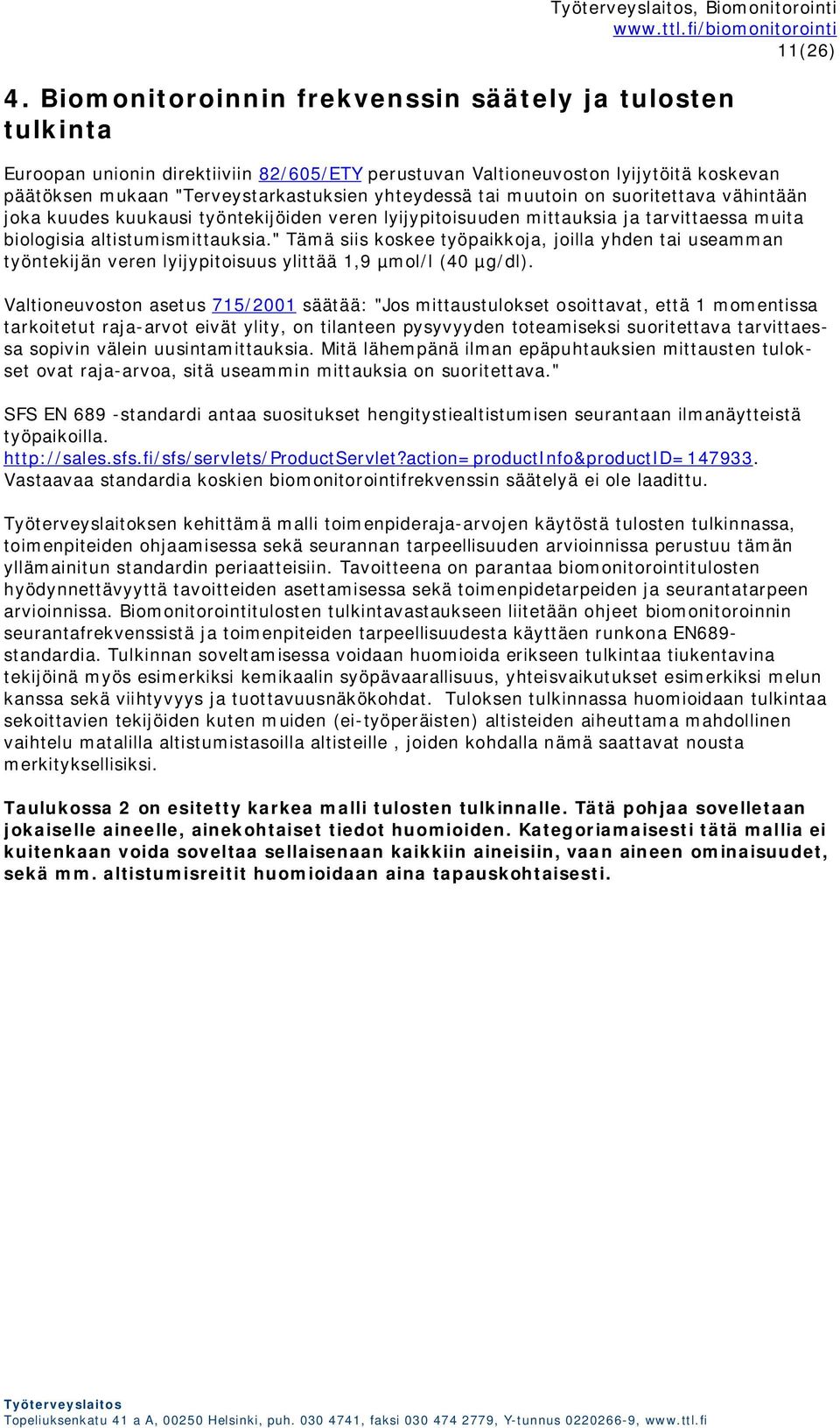 muutoin on suoritettava vähintään joka kuudes kuukausi työntekijöiden veren lyijypitoisuuden mittauksia ja tarvittaessa muita biologisia altistumismittauksia.