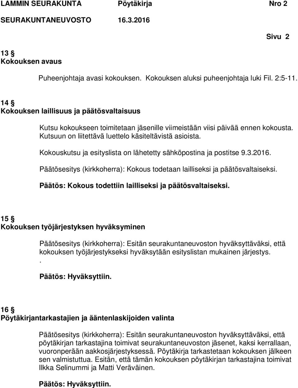 Kokouskutsu ja esityslista on lähetetty sähköpostina ja postitse 9.3.2016. Päätösesitys (kirkkoherra): Kokous todetaan lailliseksi ja päätösvaltaiseksi.