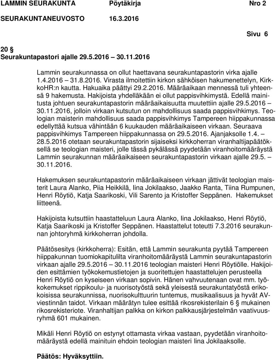 Edellä mainitusta johtuen seurakuntapastorin määräaikaisuutta muutettiin ajalle 29.5.2016 30.11.2016, jolloin virkaan kutsutun on mahdollisuus saada pappisvihkimys.