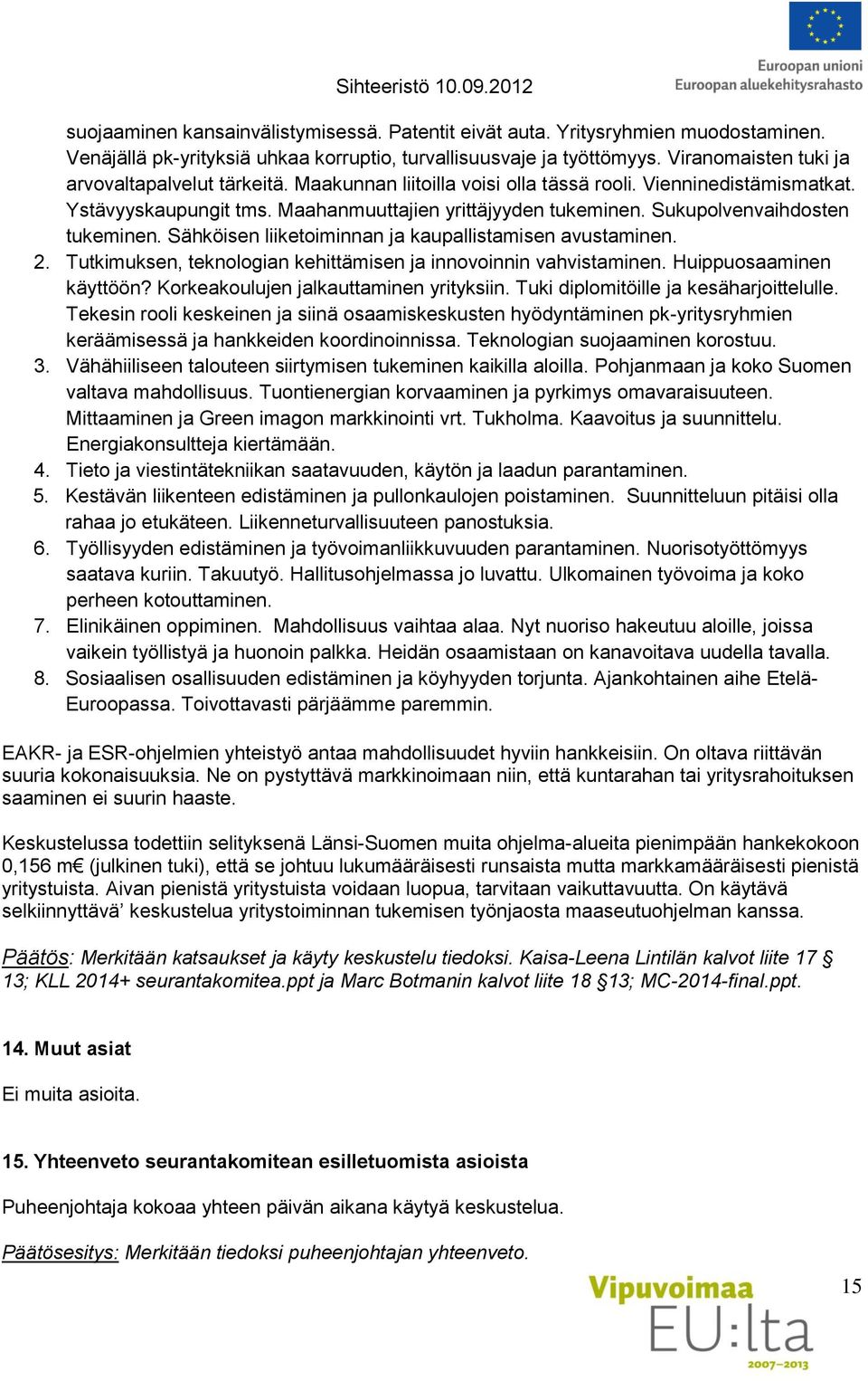 Sukupolvenvaihdosten tukeminen. Sähköisen liiketoiminnan ja kaupallistamisen avustaminen. 2. Tutkimuksen, teknologian kehittämisen ja innovoinnin vahvistaminen. Huippuosaaminen käyttöön?