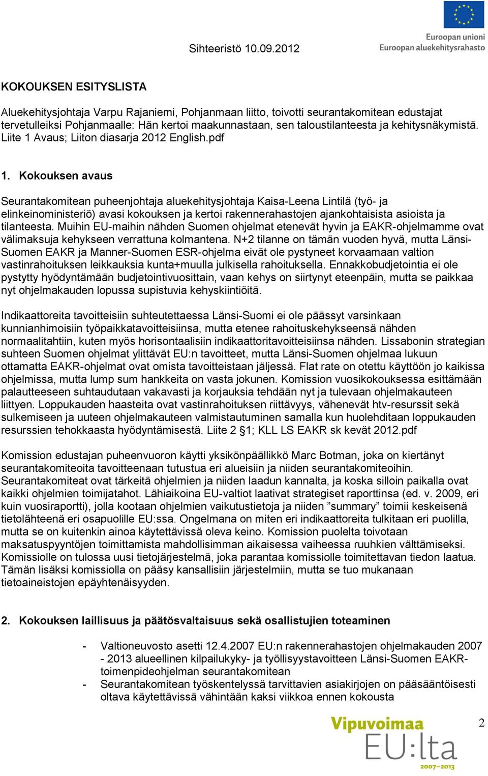 Kokouksen avaus Seurantakomitean puheenjohtaja aluekehitysjohtaja Kaisa-Leena Lintilä (työ- ja elinkeinoministeriö) avasi kokouksen ja kertoi rakennerahastojen ajankohtaisista asioista ja tilanteesta.