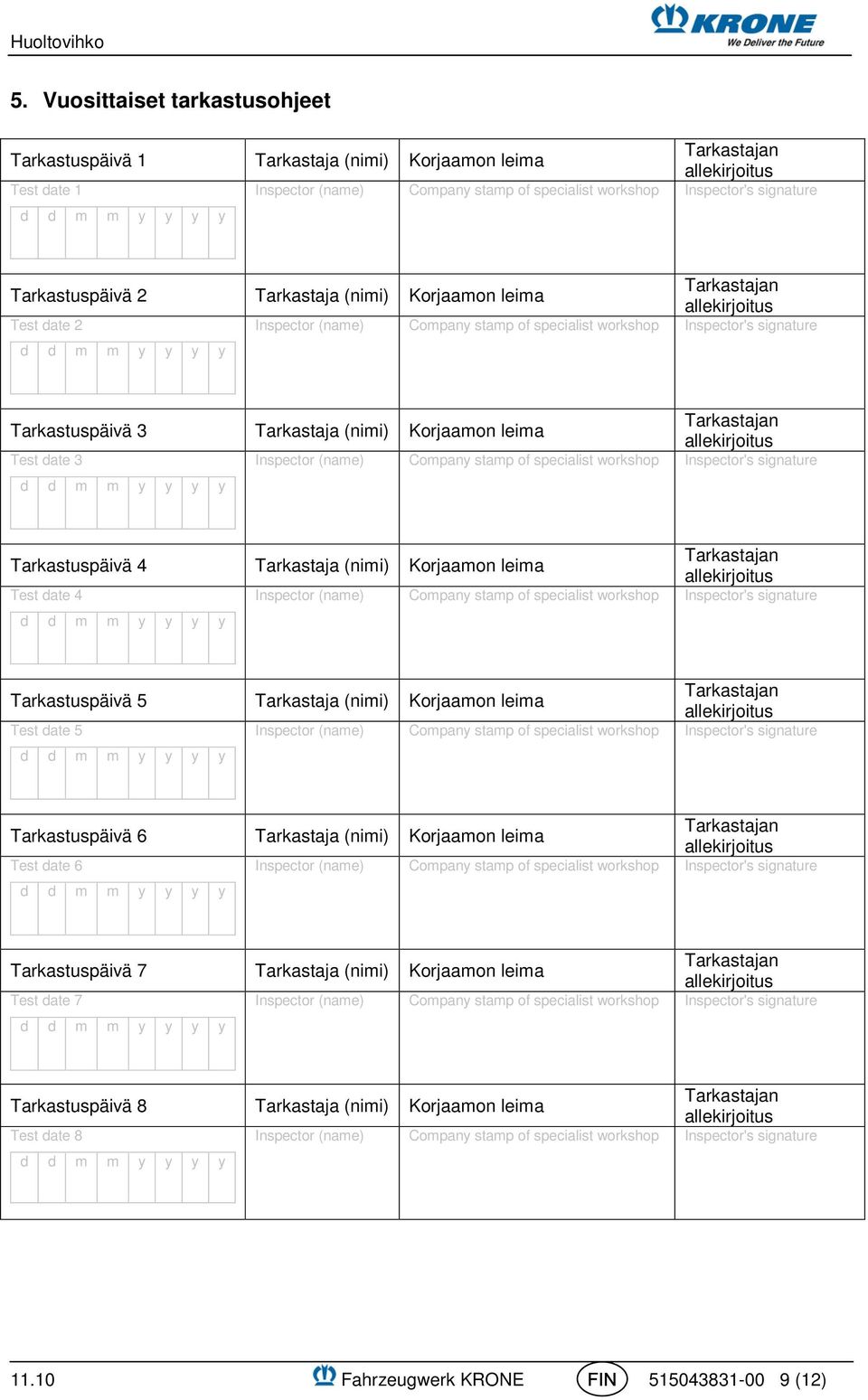 Tarkastuspäivä 5 Tarkastaja (nimi) Korjaamon leima Test date 5 Tarkastuspäivä 6 Tarkastaja (nimi) Korjaamon leima Test date 6 Tarkastuspäivä 7