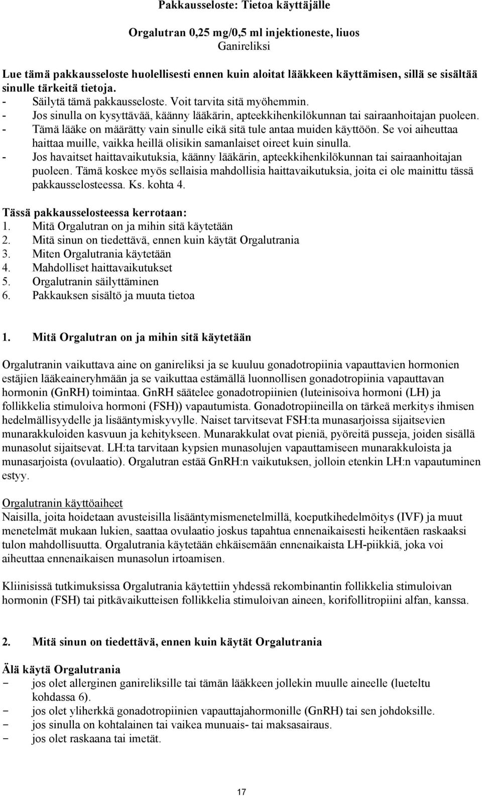 - Tämä lääke on määrätty vain sinulle eikä sitä tule antaa muiden käyttöön. Se voi aiheuttaa haittaa muille, vaikka heillä olisikin samanlaiset oireet kuin sinulla.