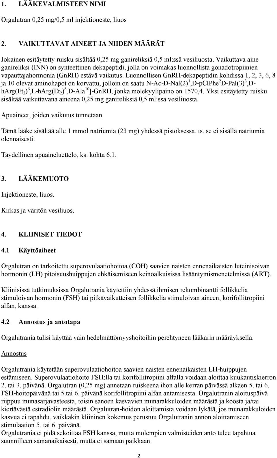 Luonnollisen GnRH-dekapeptidin kohdissa 1, 2, 3, 6, 8 ja 10 olevat aminohapot on korvattu, jolloin on saatu N-Ac-D-Nal(2) 1,D-pClPhe 2 D-Pal(3) 3,DhArg(Et 2 ) 6,L-hArg(Et 2 ) 8,D-Ala 10 ]-GnRH, jonka