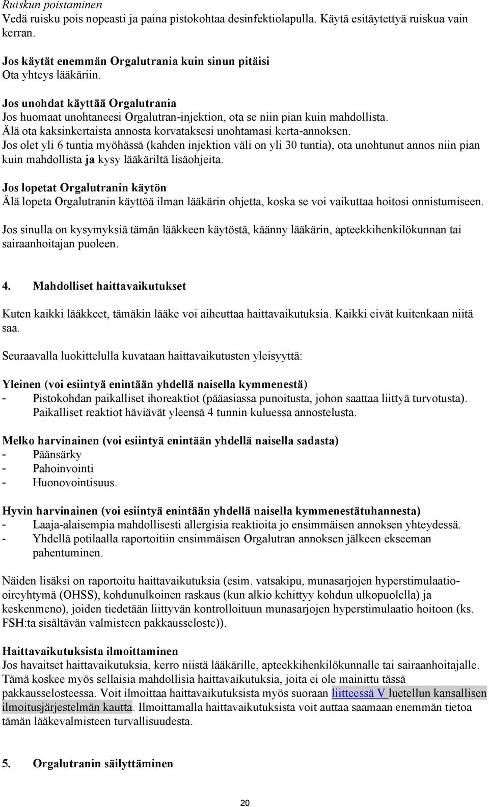 Jos olet yli 6 tuntia myöhässä (kahden injektion väli on yli 30 tuntia), ota unohtunut annos niin pian kuin mahdollista ja kysy lääkäriltä lisäohjeita.