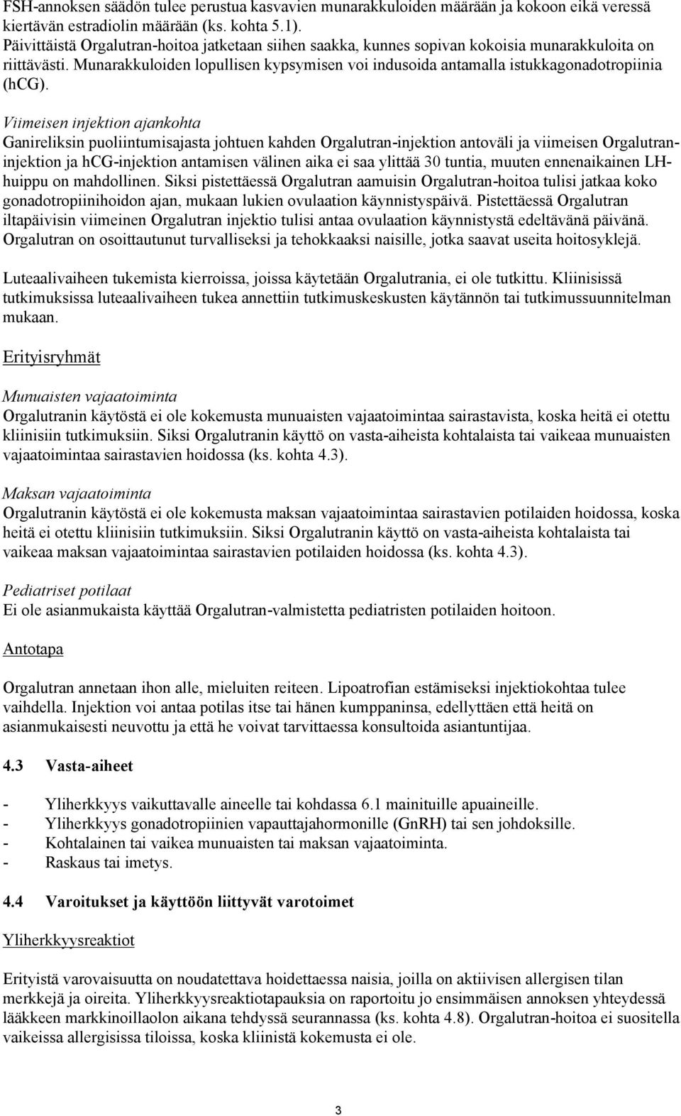 Munarakkuloiden lopullisen kypsymisen voi indusoida antamalla istukkagonadotropiinia (hcg).