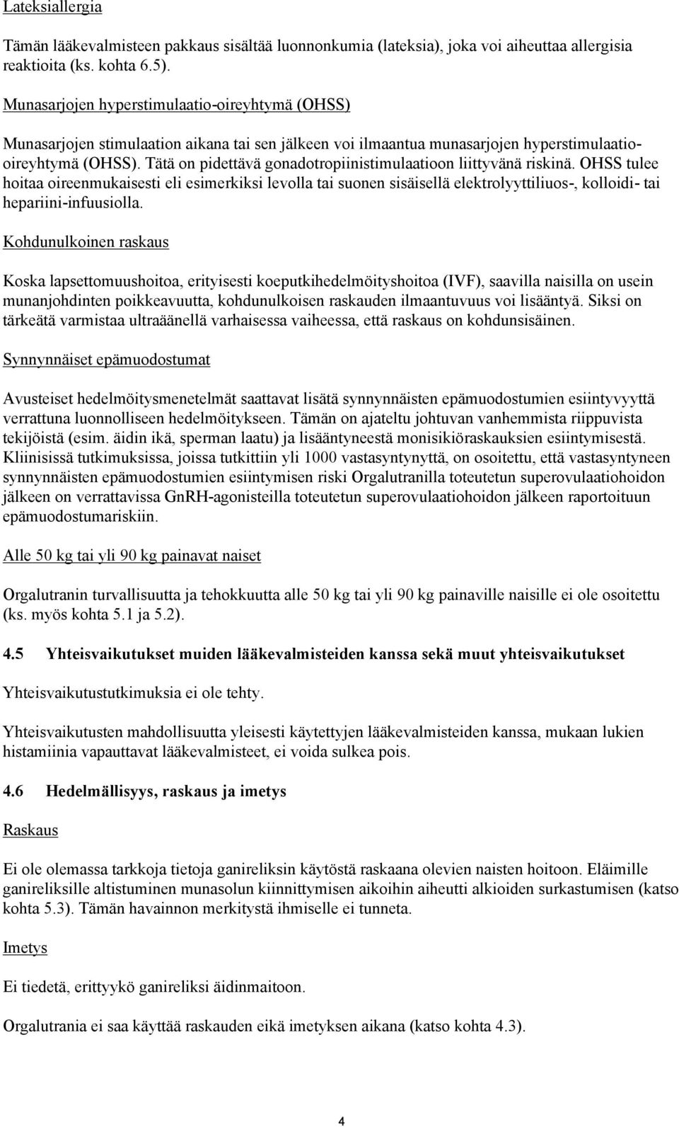 Tätä on pidettävä gonadotropiinistimulaatioon liittyvänä riskinä.