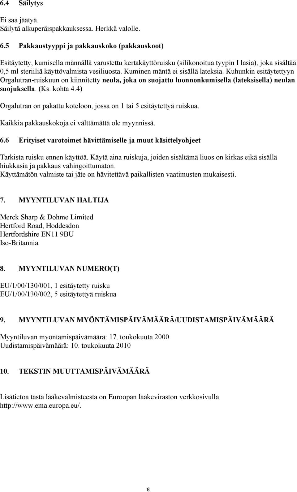 Kuminen mäntä ei sisällä lateksia. Kuhunkin esitäytettyyn Orgalutran-ruiskuun on kiinnitetty neula, joka on suojattu luonnonkumisella (lateksisella) neulan suojuksella. (Ks. kohta 4.