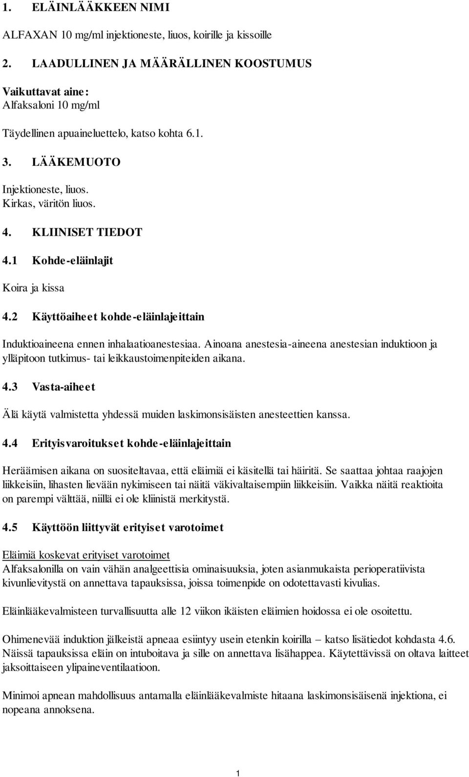 KLIINISET TIEDOT 4.1 Kohde-eläinlajit Koira ja kissa 4.2 Käyttöaiheet kohde-eläinlajeittain Induktioaineena ennen inhalaatioanestesiaa.