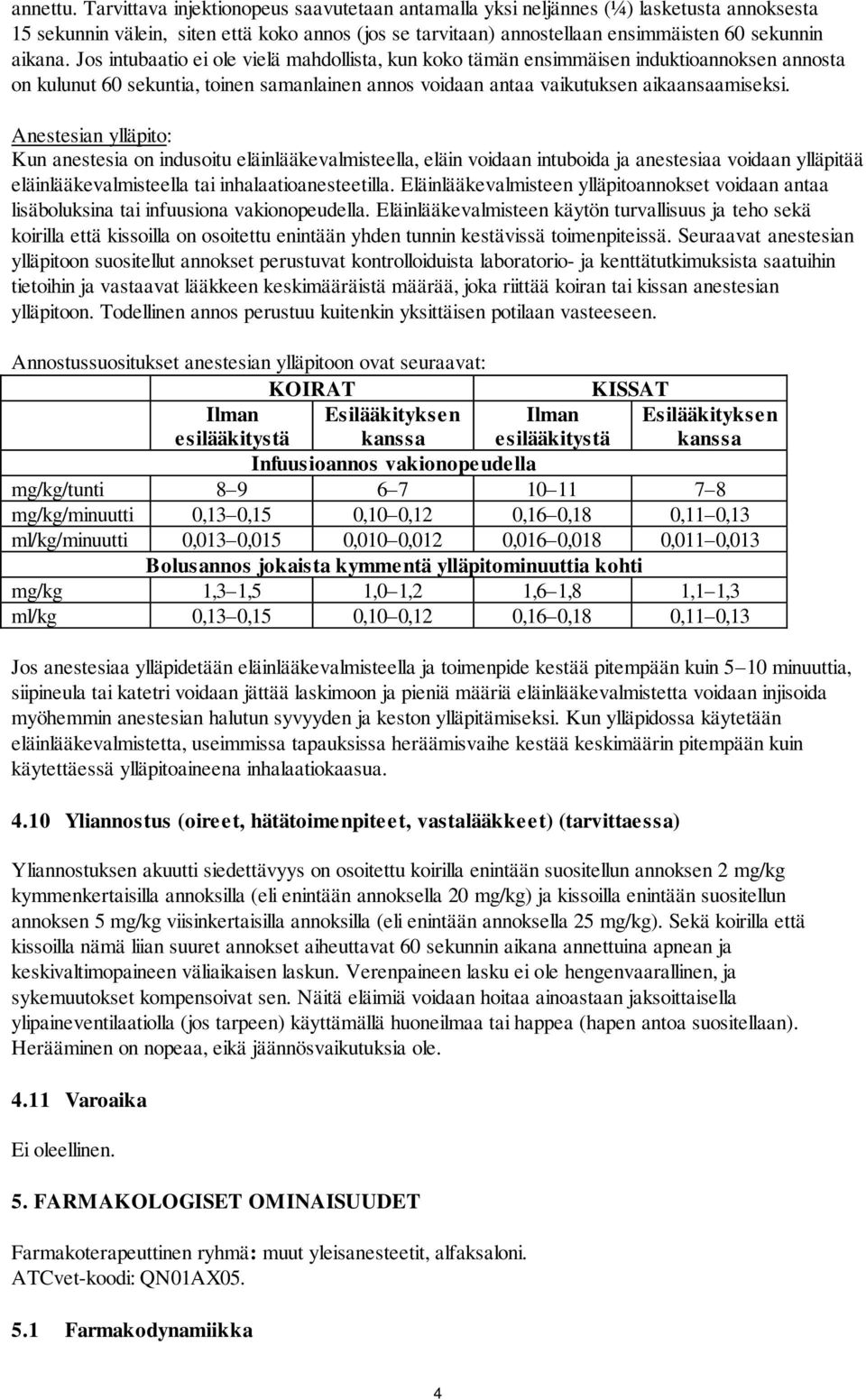 Jos intubaatio ei ole vielä mahdollista, kun koko tämän ensimmäisen induktioannoksen annosta on kulunut 60 sekuntia, toinen samanlainen annos voidaan antaa vaikutuksen aikaansaamiseksi.