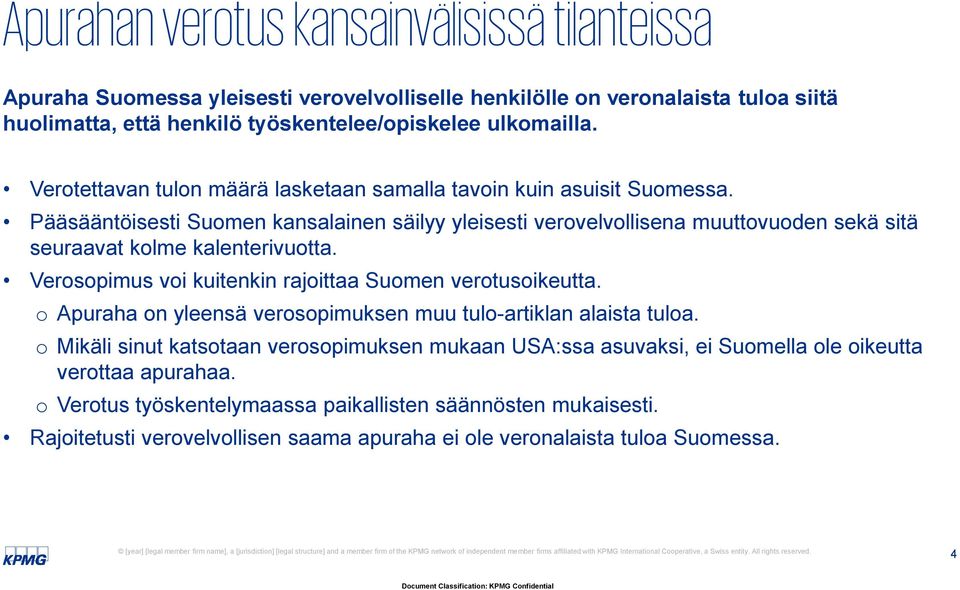 Pääsääntöisesti Suomen kansalainen säilyy yleisesti verovelvollisena muuttovuoden sekä sitä seuraavat kolme kalenterivuotta. Verosopimus voi kuitenkin rajoittaa Suomen verotusoikeutta.