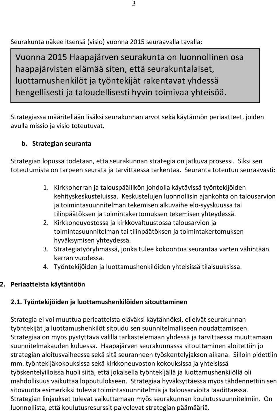 b. Strategian seuranta Strategian lopussa todetaan, että strategia on jatkuva prosessi. Siksi sen toteutumista on tarpeen seurata ja tarvittaessa tarkentaa. Seuranta toteutuu seuraavasti: 1.