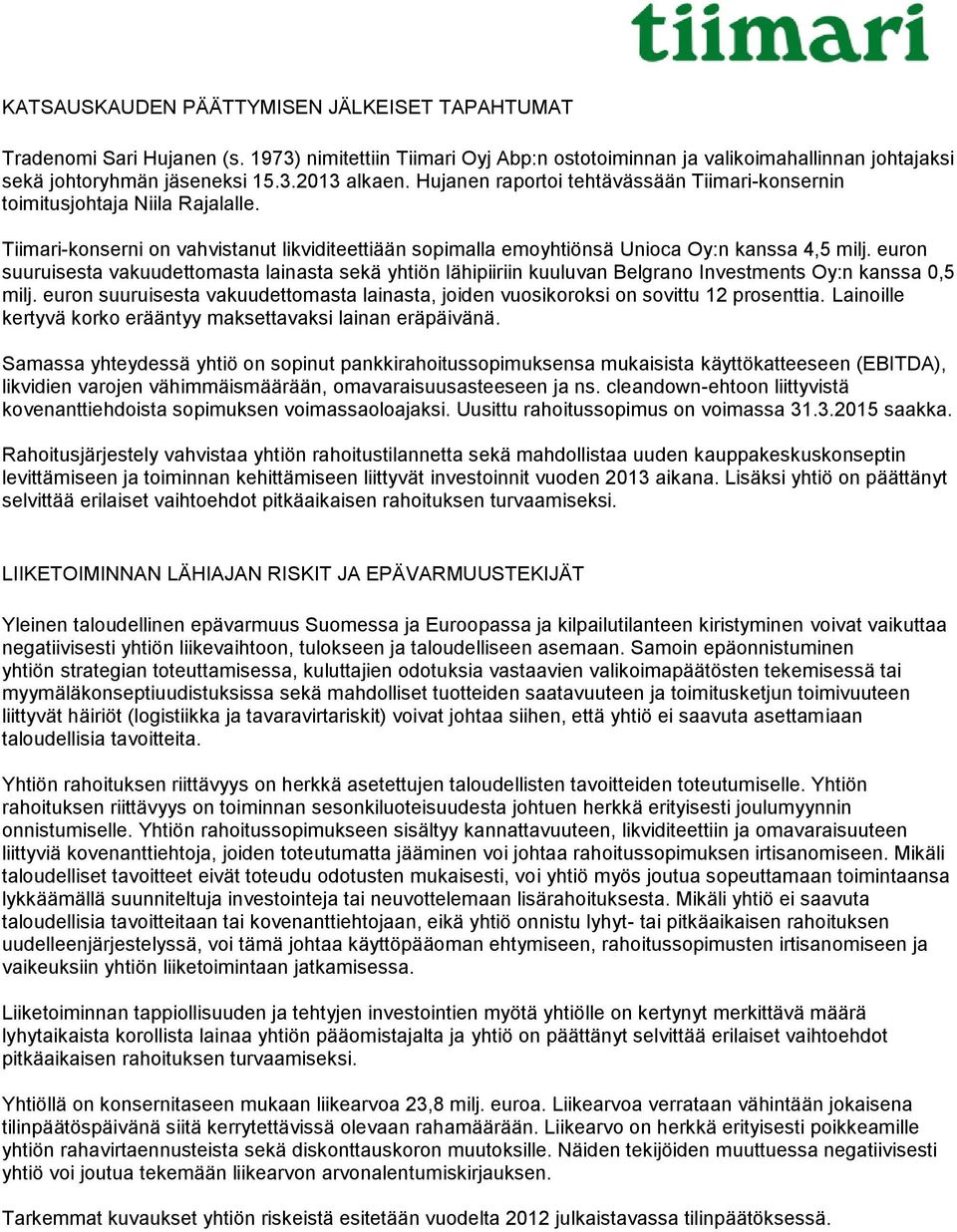 euron suuruisesta vakuudettomasta lainasta sekä yhtiön lähipiiriin kuuluvan Belgrano Investments Oy:n kanssa 0,5 milj.