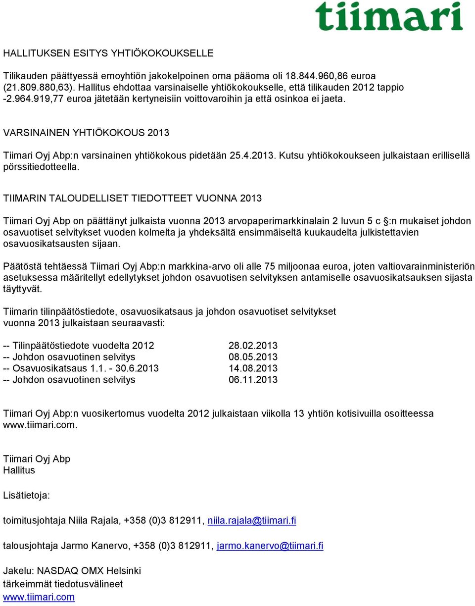 VARSINAINEN YHTIÖKOKOUS 2013 Tiimari Oyj Abp:n varsinainen yhtiökokous pidetään 25.4.2013. Kutsu yhtiökokoukseen julkaistaan erillisellä pörssitiedotteella.