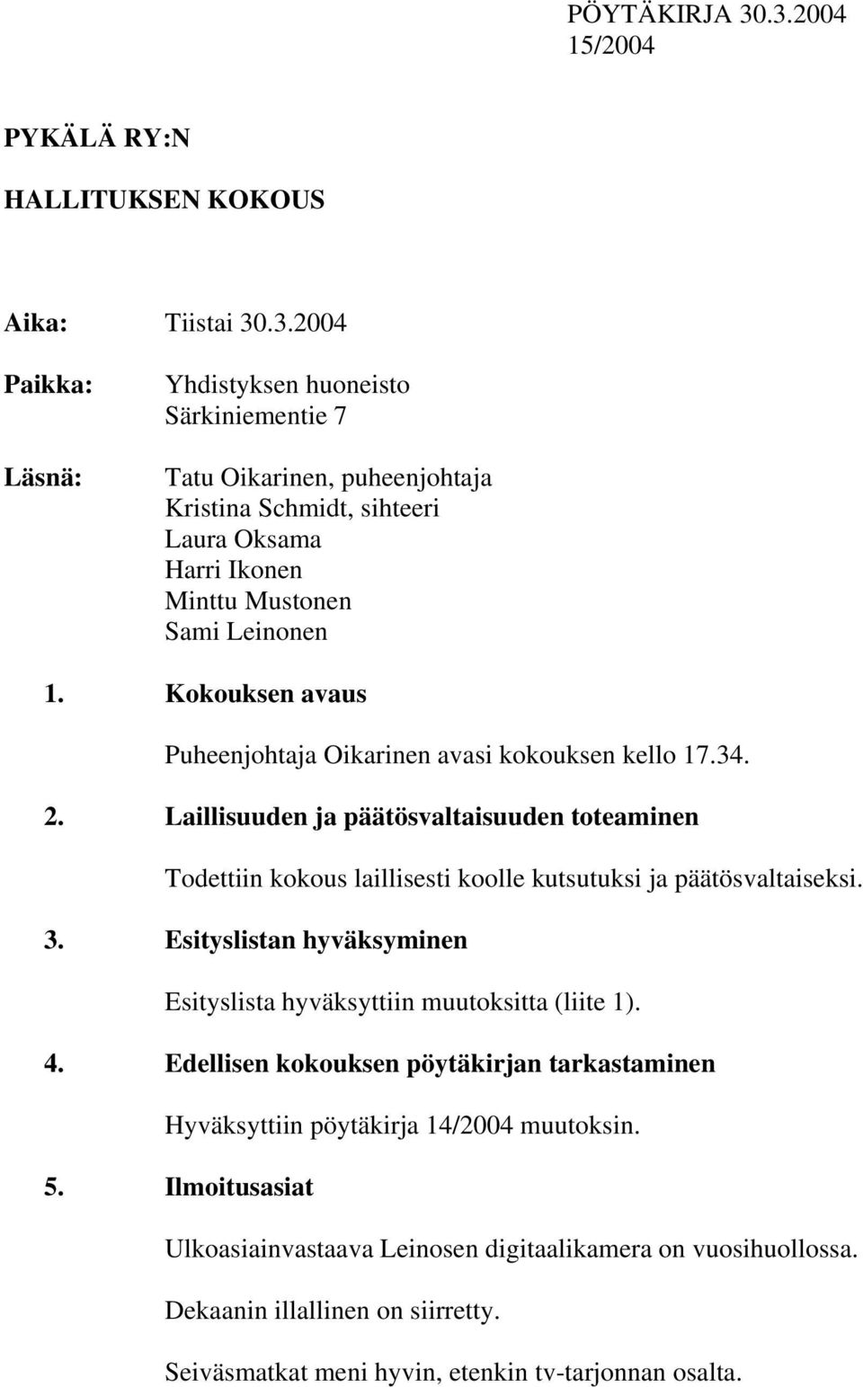 Esityslistan hyväksyminen Esityslista hyväksyttiin muutoksitta (liite 1). 4. Edellisen kokouksen pöytäkirjan tarkastaminen Hyväksyttiin pöytäkirja 14/2004 muutoksin. 5.