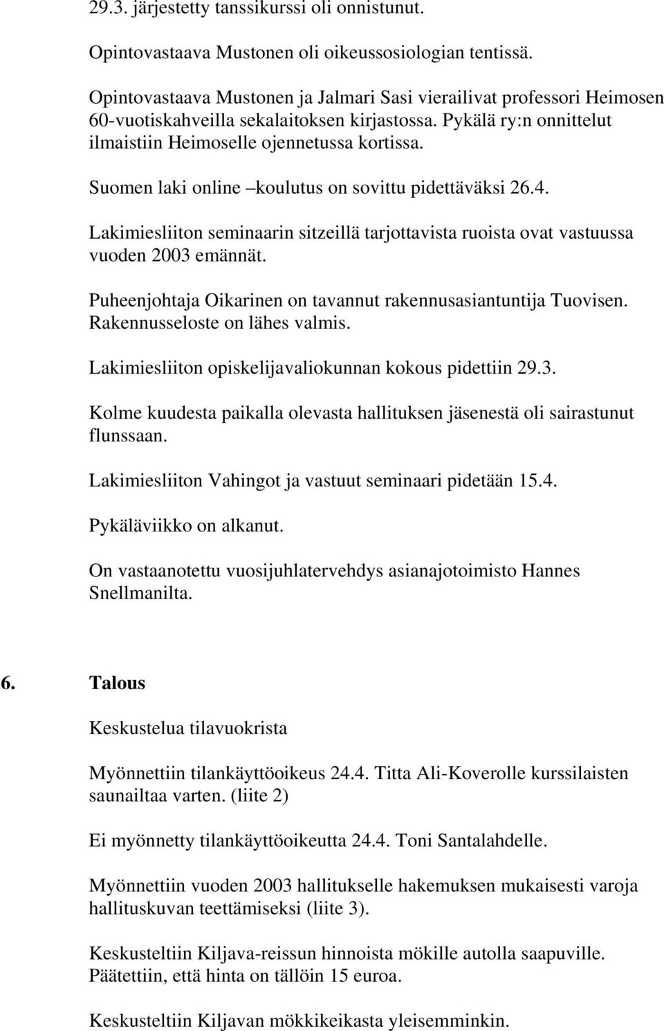 Suomen laki online koulutus on sovittu pidettäväksi 26.4. Lakimiesliiton seminaarin sitzeillä tarjottavista ruoista ovat vastuussa vuoden 2003 emännät.