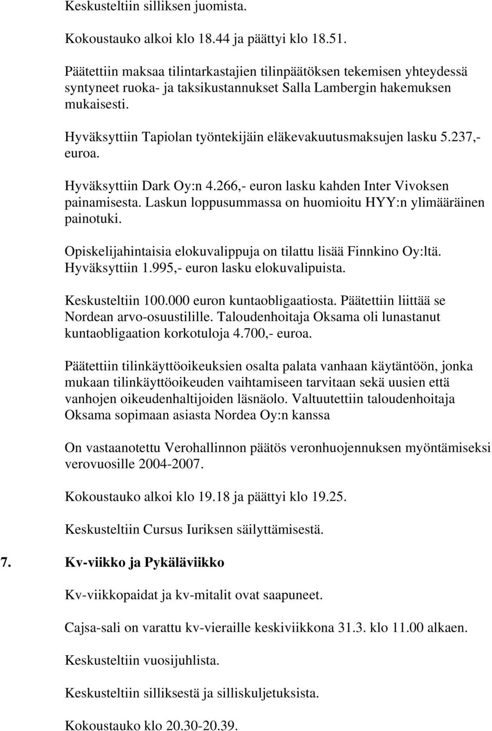 Hyväksyttiin Tapiolan työntekijäin eläkevakuutusmaksujen lasku 5.237,- euroa. Hyväksyttiin Dark Oy:n 4.266,- euron lasku kahden Inter Vivoksen painamisesta.