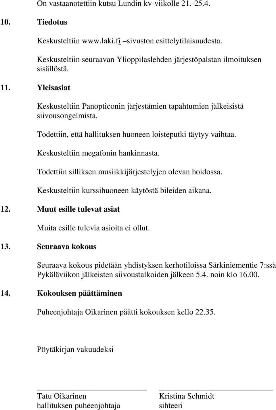 Todettiin, että hallituksen huoneen loisteputki täytyy vaihtaa. Keskusteltiin megafonin hankinnasta. Todettiin silliksen musiikkijärjestelyjen olevan hoidossa.