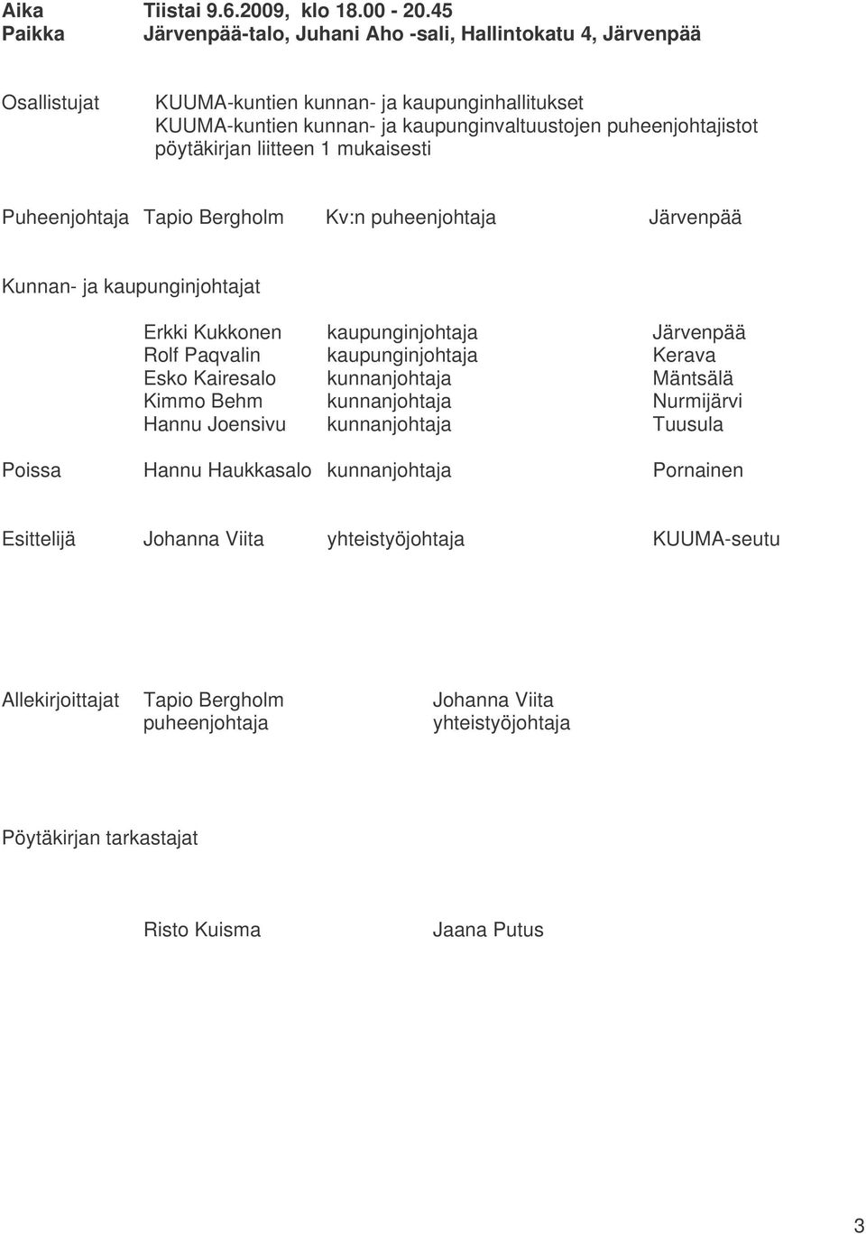 puheenjohtajistot pöytäkirjan liitteen 1 mukaisesti Puheenjohtaja Tapio Bergholm Kv:n puheenjohtaja Järvenpää Kunnan- ja kaupunginjohtajat Erkki Kukkonen kaupunginjohtaja Järvenpää Rolf