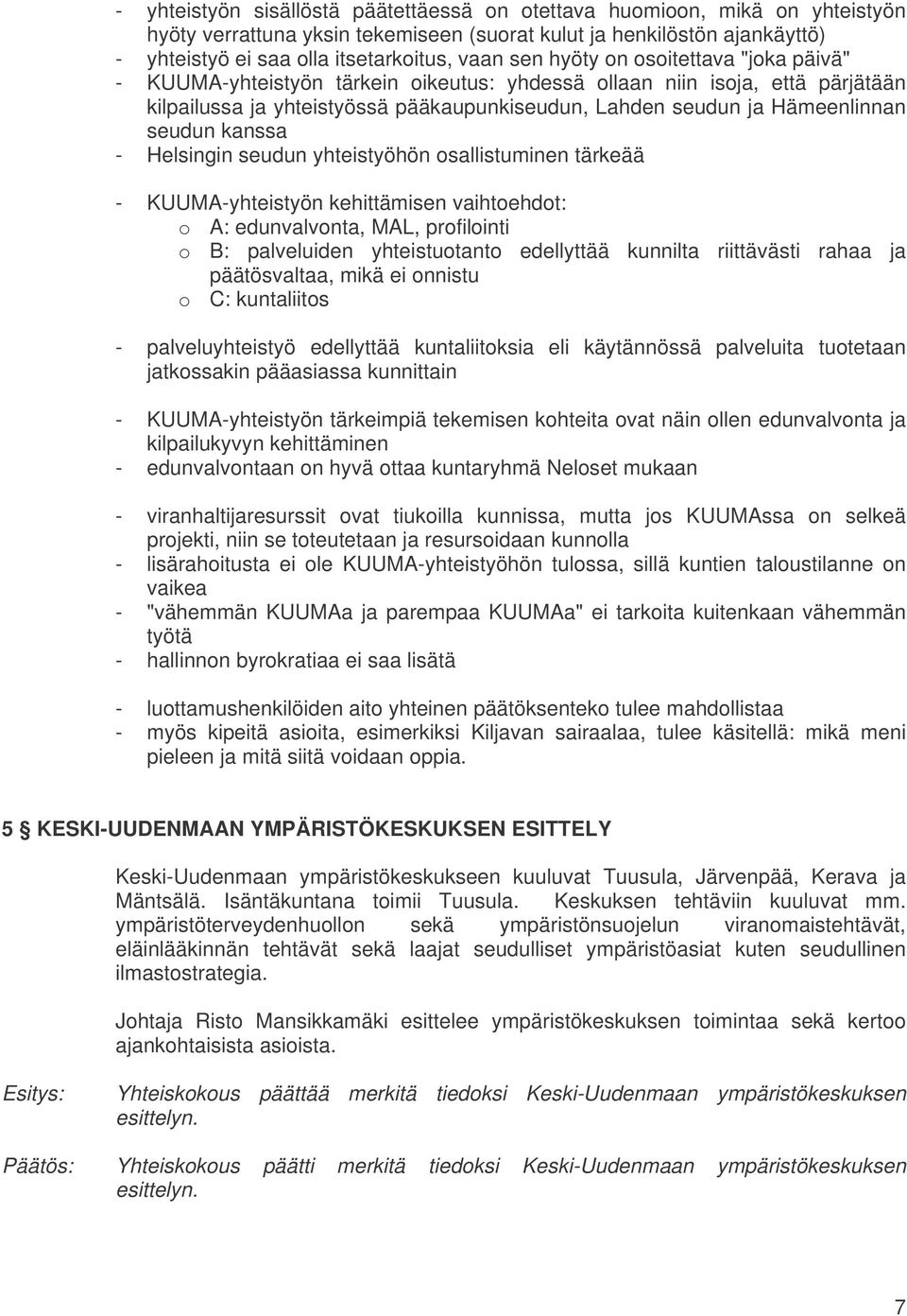 seudun kanssa - Helsingin seudun yhteistyöhön osallistuminen tärkeää - KUUMA-yhteistyön kehittämisen vaihtoehdot: o A: edunvalvonta, MAL, profilointi o B: palveluiden yhteistuotanto edellyttää