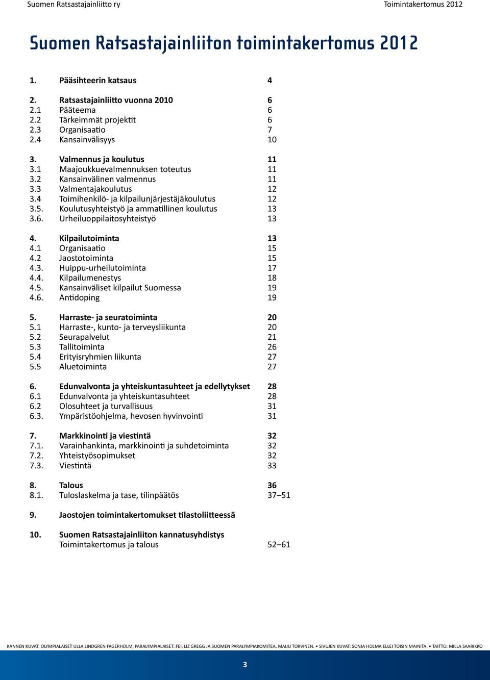 Koulutusyhteistyö ja ammatillinen koulutus 13 3.6. Urheiluoppilaitosyhteistyö 13 4. Kilpailutoiminta 13 4.1 Organisaatio 15 4.2 Jaostotoiminta 15 4.3. Huippu-urheilutoiminta 17 4.4. Kilpailumenestys 18 4.