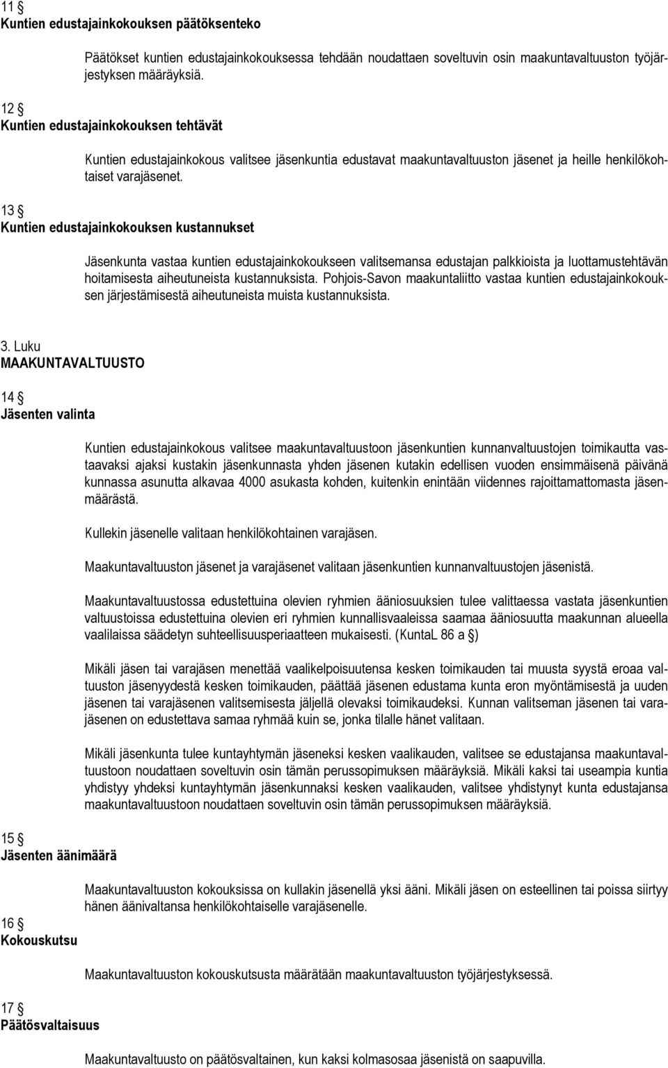 13 Kuntien edustajainkokouksen kustannukset Jäsenkunta vastaa kuntien edustajainkokoukseen valitsemansa edustajan palkkioista ja luottamustehtävän hoitamisesta aiheutuneista kustannuksista.