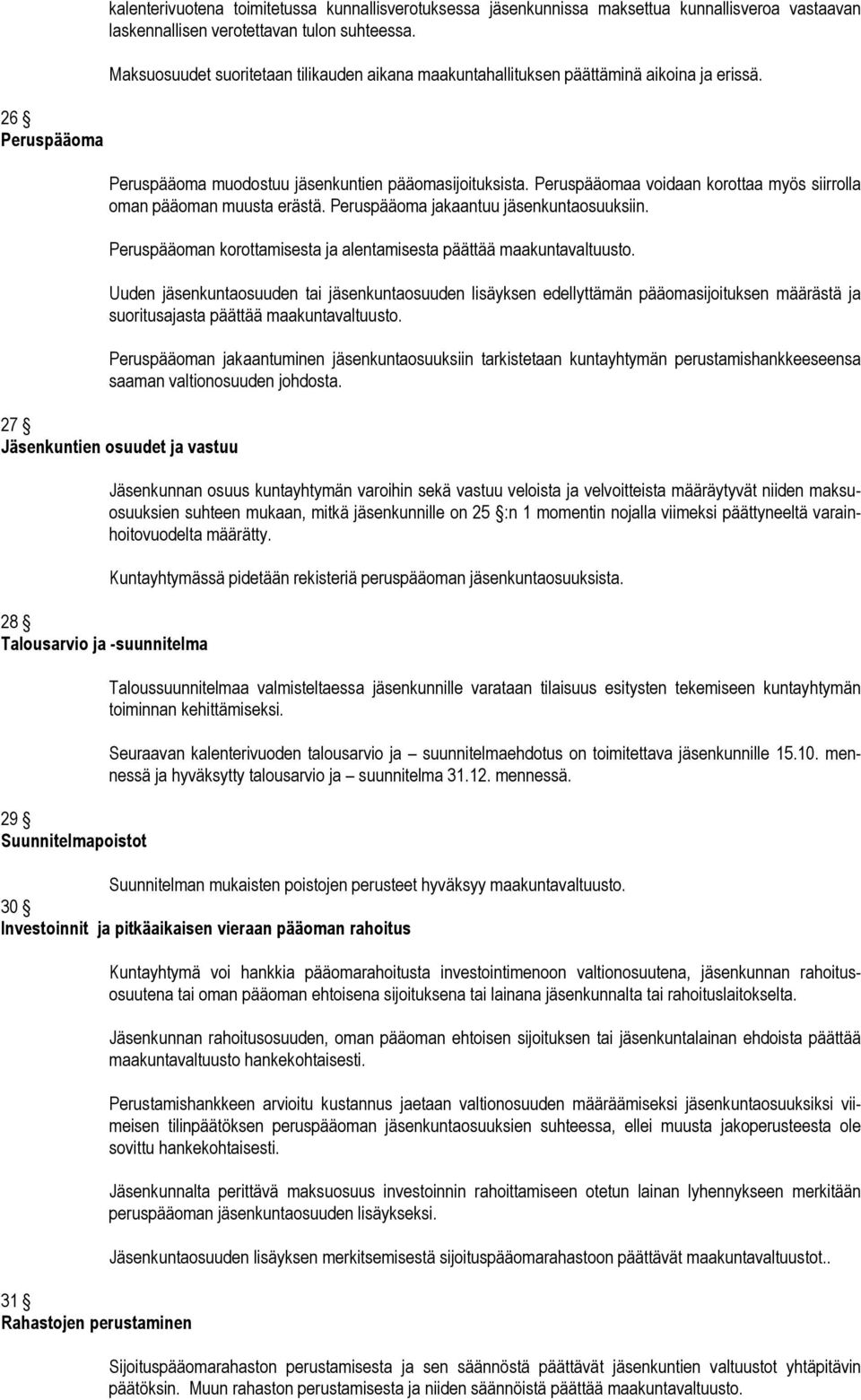 Peruspääomaa voidaan korottaa myös siirrolla oman pääoman muusta erästä. Peruspääoma jakaantuu jäsenkuntaosuuksiin. Peruspääoman korottamisesta ja alentamisesta päättää maakuntavaltuusto.