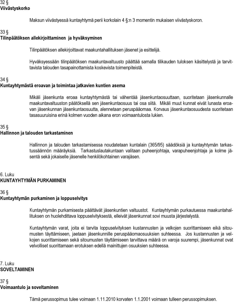 Hyväksyessään tilinpäätöksen maakuntavaltuusto päättää samalla tilikauden tuloksen käsittelystä ja tarvittavista talouden tasapainottamista koskevista toimenpiteistä.