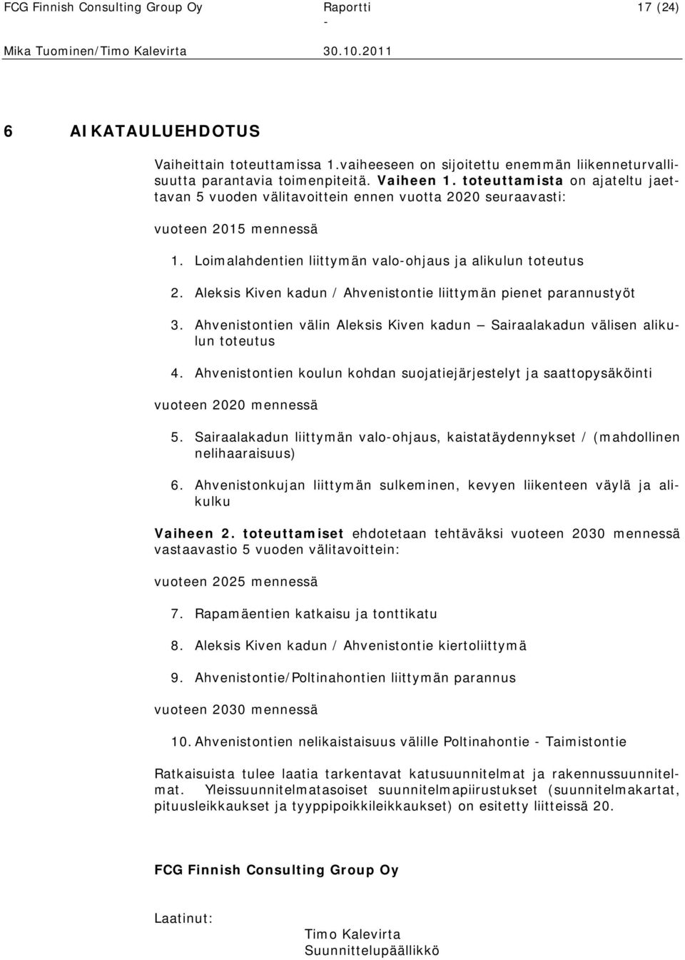 toteuttamista on ajateltu jaettavan 5 vuoden välitavoittein ennen vuotta 22 seuraavasti: vuoteen 215 mennessä 1. Loimalahdentien liittymän valoohjaus ja alikulun toteutus 2.