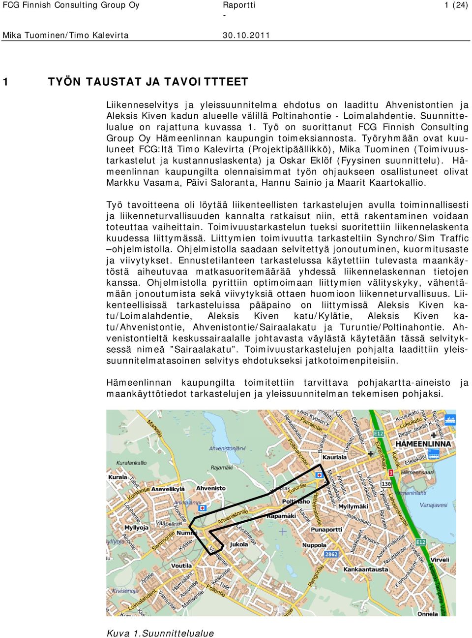 211 1 TYÖN TAUSTAT JA TAVOITTTEET Liikenneselvitys ja yleissuunnitelma ehdotus on laadittu Ahvenistontien ja Aleksis Kiven kadun alueelle välillä Poltinahontie Loimalahdentie.