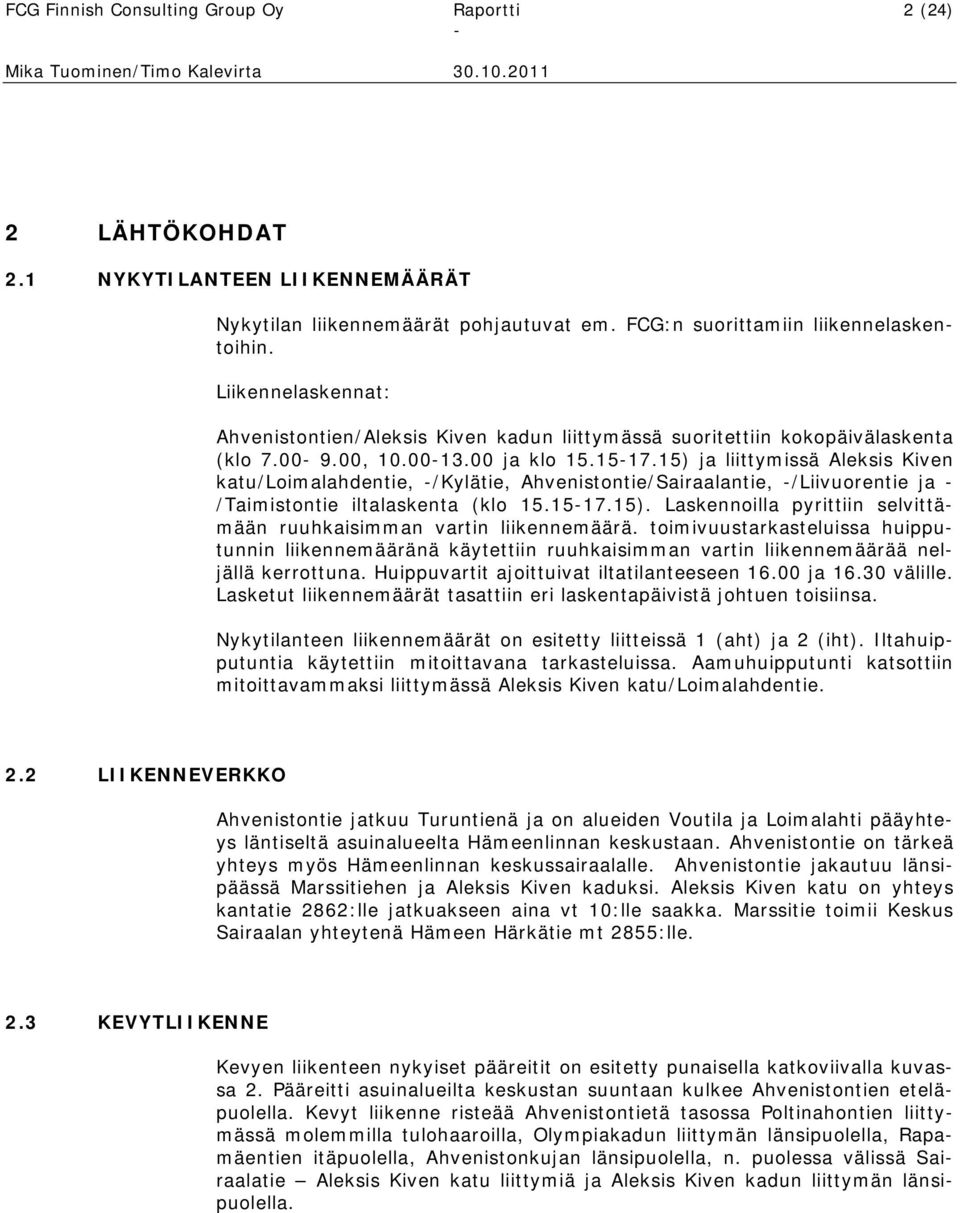 15) ja liittymissä Aleksis Kiven katu/loimalahdentie, /Kylätie, Ahvenistontie/Sairaalantie, /Liivuorentie ja /Taimistontie iltalaskenta (klo 15.1517.15). Laskennoilla pyrittiin selvittämään ruuhkaisimman vartin liikennemäärä.