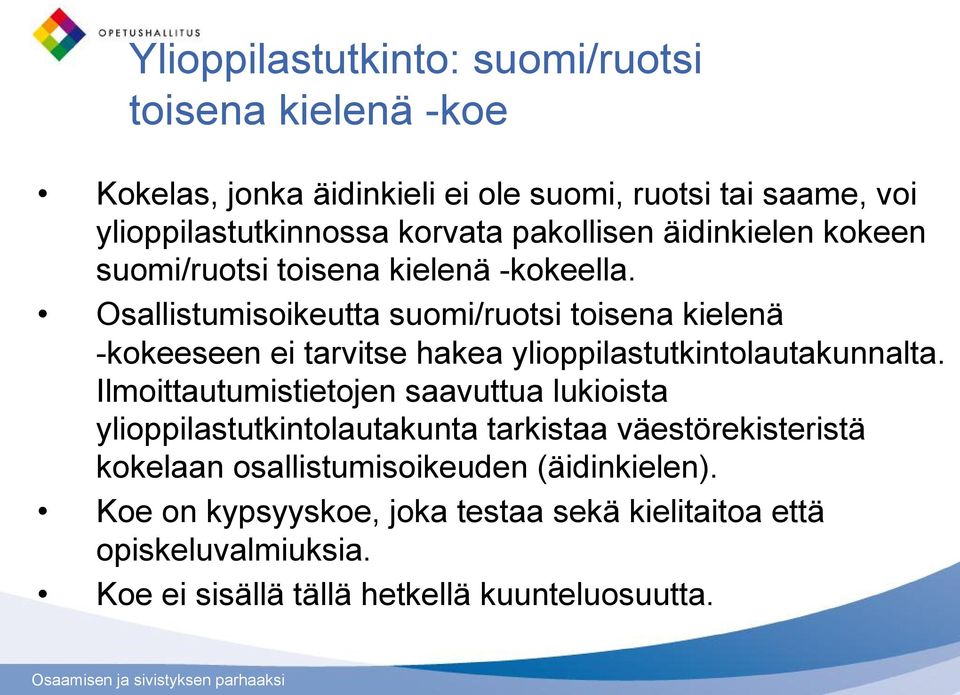 Osallistumisoikeutta suomi/ruotsi toisena kielenä -kokeeseen ei tarvitse hakea ylioppilastutkintolautakunnalta.