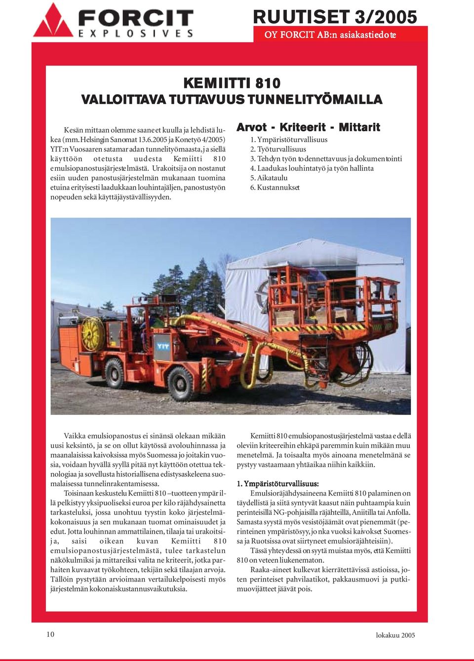 Urakoitsija on nostanut esiin uuden panostusjärjestelmän mukanaan tuomina etuina erityisesti laadukkaan louhintajäljen, panostustyön nopeuden sekä käyttäjäystävällisyyden.