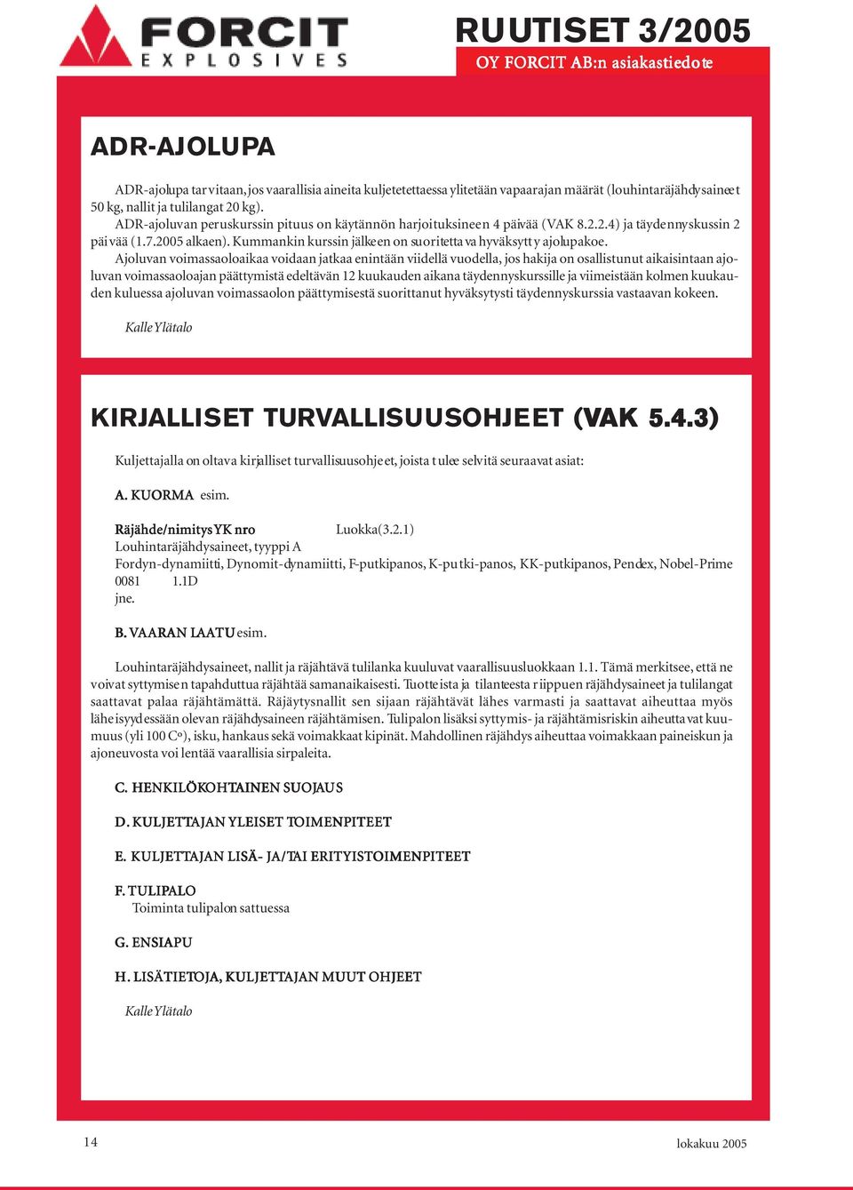 Ajoluvan voimassaoloaikaa voidaan jatkaa enintään viidellä vuodella, jos hakija on osallistunut aikaisintaan ajoluvan voimassaoloajan päättymistä edeltävän 12 kuukauden aikana täydennyskurssille ja