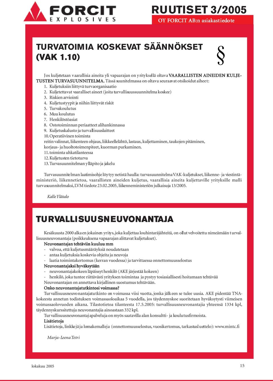 Kuljetustyypit ja niihin liittyvät riskit 5. Turvakoulutus 6. Muu koulutus 7. Henkilöstöasiat 8. Ostotoiminnan periaatteet alihankinnassa 9. Kuljetuskalusto ja turvallisuuslaitteet 10.
