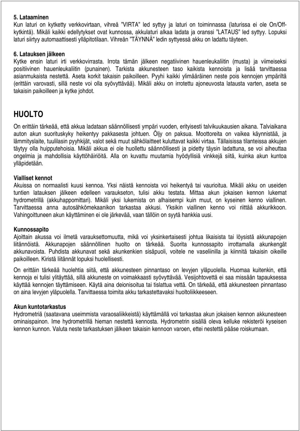 Vihreän TÄYNNÄ ledin syttyessä akku on ladattu täyteen. 6. Latauksen jälkeen Kytke ensin laturi irti verkkovirrasta.