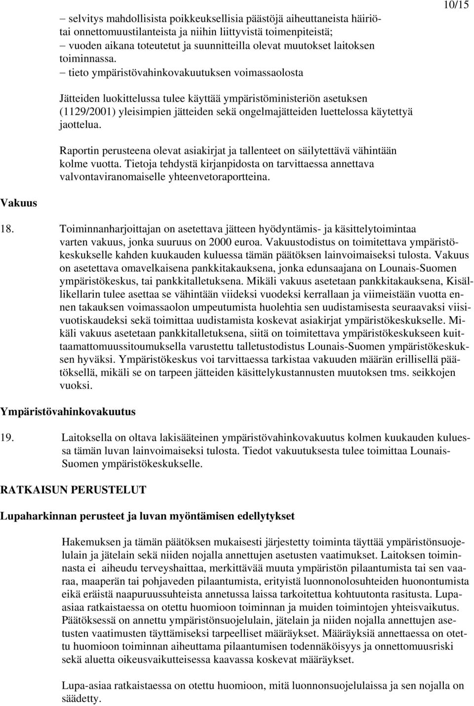 tieto ympäristövahinkovakuutuksen voimassaolosta 10/15 Jätteiden luokittelussa tulee käyttää ympäristöministeriön asetuksen (1129/2001) yleisimpien jätteiden sekä ongelmajätteiden luettelossa