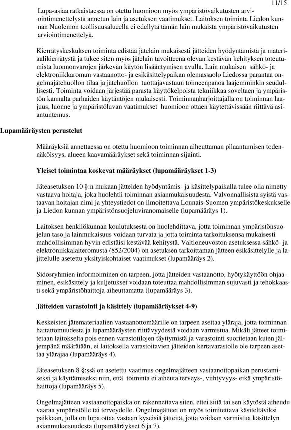 Kierrätyskeskuksen toiminta edistää jätelain mukaisesti jätteiden hyödyntämistä ja materiaalikierrätystä ja tukee siten myös jätelain tavoitteena olevan kestävän kehityksen toteutumista