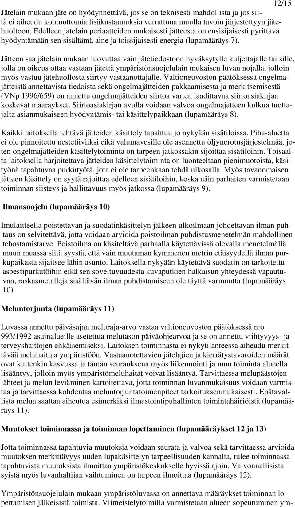 Jätteen saa jätelain mukaan luovuttaa vain jätetiedostoon hyväksytylle kuljettajalle tai sille, jolla on oikeus ottaa vastaan jätettä ympäristönsuojelulain mukaisen luvan nojalla, jolloin myös vastuu